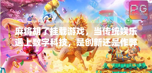 麻将胡了挂载游戏，当传统娱乐遇上数字科技，是创新还是作弊？