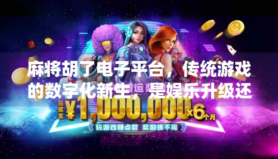 麻将胡了电子平台,传统游戏的数字化新生,是娱乐升级还是沉迷陷阱? 麻将胡了电子平台,传统游戏的数字化新生,是娱乐升级还是沉迷陷阱?