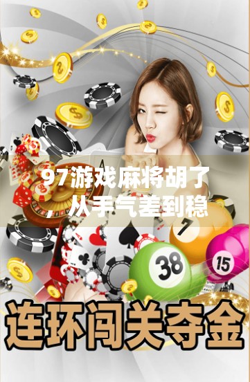 97游戏麻将胡了,从手气差到稳赢局,我靠这招逆袭成麻将大神!