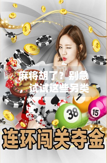 麻将胡了?别急,试试这些另类玩法让你赢麻了! 麻将胡了?别急,试试这些另类玩法让你赢麻了!