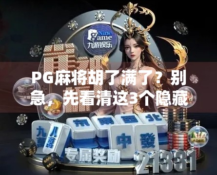 PG麻将胡了满了?别急,先看清这3个隐藏真相!