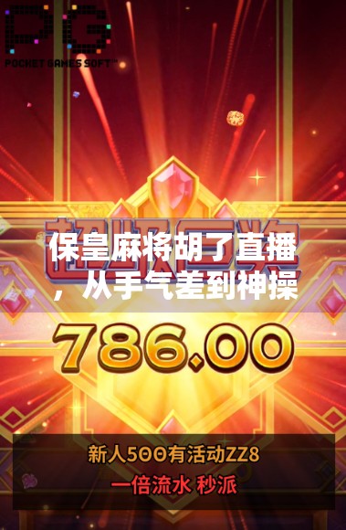 保皇麻将胡了直播,从手气差到神操作,这波流量我锁死了!