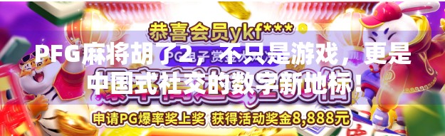 PFG麻将胡了2,不只是游戏,更是中国式社交的数字新地标!