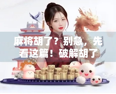 麻将胡了?别急,先看这篇!破解胡了背后的玄机,让你从菜鸟变高手!