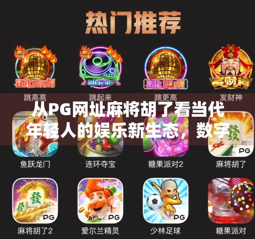 从PG网址麻将胡了看当代年轻人的娱乐新生态，数字游戏如何重塑社交与精神世界？