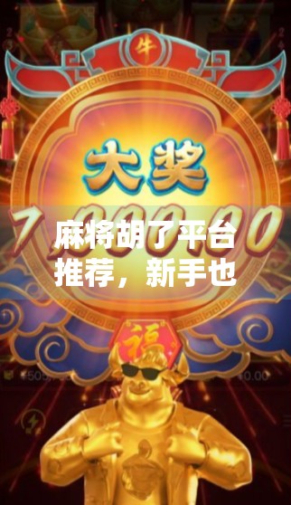 麻将胡了平台推荐,新手也能秒变高手的5大宝藏APP,打牌不踩坑!