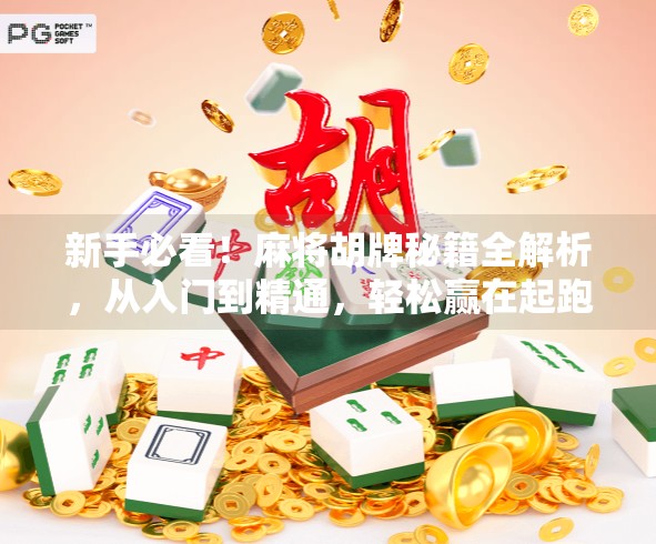 新手必看！麻将胡牌秘籍全解析，从入门到精通，轻松赢在起跑线！