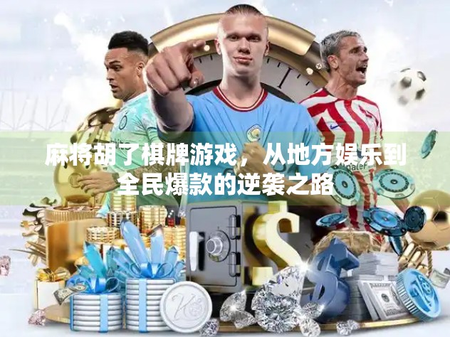 麻将胡了棋牌游戏,从地方娱乐到全民爆款的逆袭之路