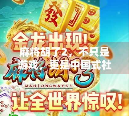 麻将胡了2,不只是游戏,更是中国式社交的缩影