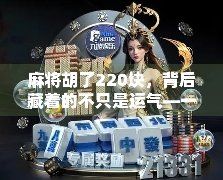 麻将胡了220块,背后藏着的不只是运气—一场普通牌局里的社会观察