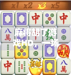 麻将胡了游戏HD，一场指尖上的国粹狂欢，带你重回经典牌桌