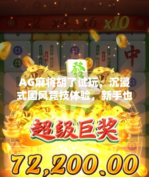 AG麻将胡了试玩，沉浸式国风竞技体验，新手也能秒变老手？