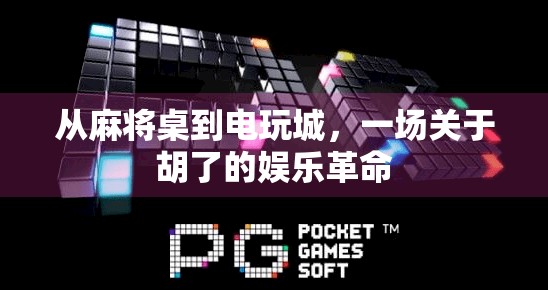 从麻将桌到电玩城,一场关于胡了的娱乐革命 从麻将桌到电玩城,一场关于胡了的娱乐革命