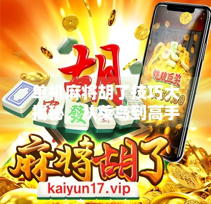 单机麻将胡了技巧大揭秘,从菜鸟到高手的进阶之路,这些秘籍你一定要收藏! 单机麻将胡了技巧大揭秘,从菜鸟到高手的进阶之路,这些秘籍你一定要收藏!