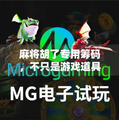 麻将胡了专用筹码,不只是游戏道具,更是社交货币与情感纽带 麻将胡了专用筹码,不只是游戏道具,更是社交货币与情感纽带