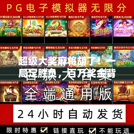 超级大奖麻将胡了!一局定胜负,百万奖金背后藏着什么秘密?