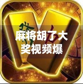 麻将胡了大奖视频爆火背后,是运气还是算法?揭秘神仙操作背后的真相!