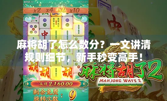 麻将胡了怎么数分?一文讲清规则细节,新手秒变高手!