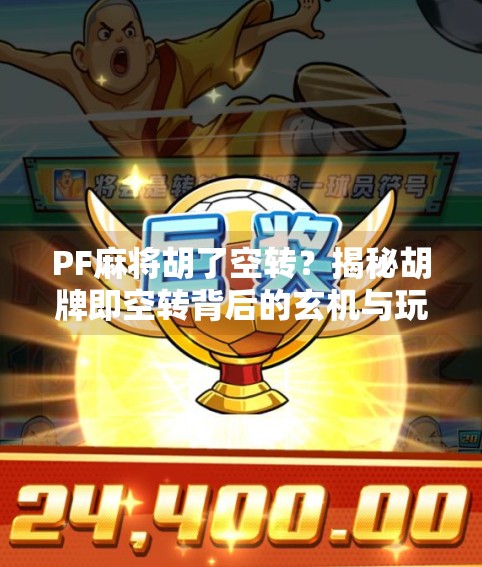 PF麻将胡了空转?揭秘胡牌即空转背后的玄机与玩家心态