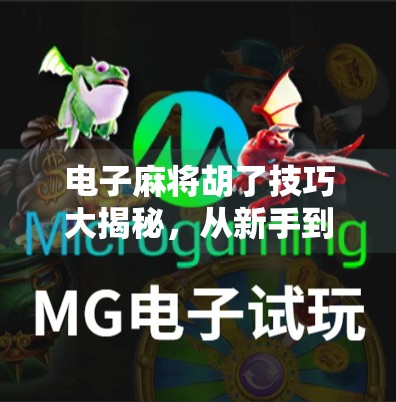 电子麻将胡了技巧大揭秘，从新手到高手，轻松掌握胡牌秘诀！