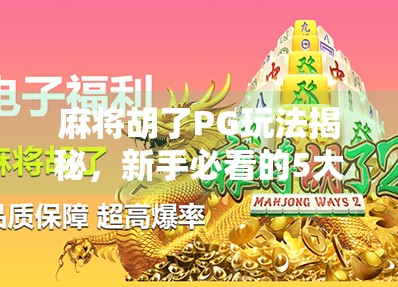 麻将胡了PG玩法揭秘,新手必看的5大技巧与避坑指南! 麻将胡了PG玩法揭秘,新手必看的5大技巧与避坑指南!