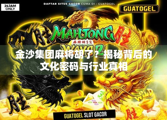 金沙集团麻将胡了?揭秘背后的文化密码与行业真相