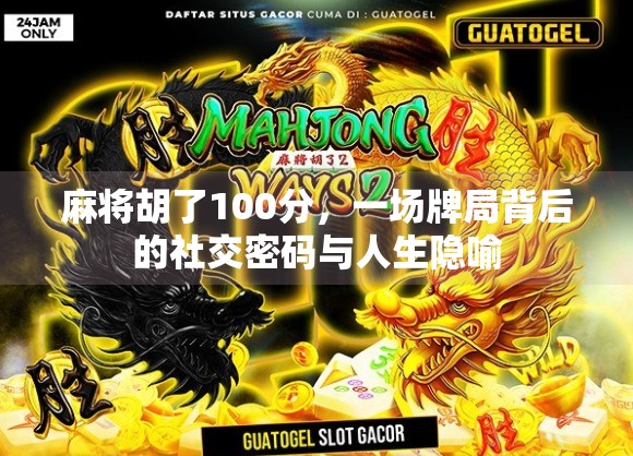 麻将胡了100分,一场牌局背后的社交密码与人生隐喻