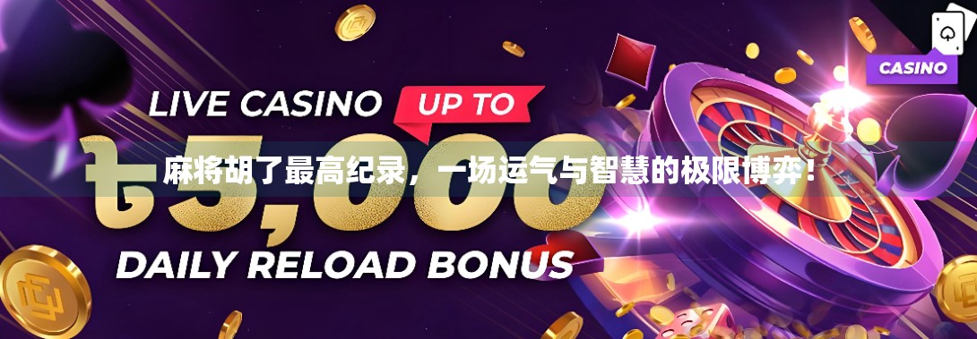 麻将胡了最高纪录,一场运气与智慧的极限博弈!