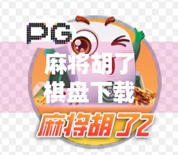 麻将胡了棋盘下载,这游戏到底有多上头?新手必看避坑指南!