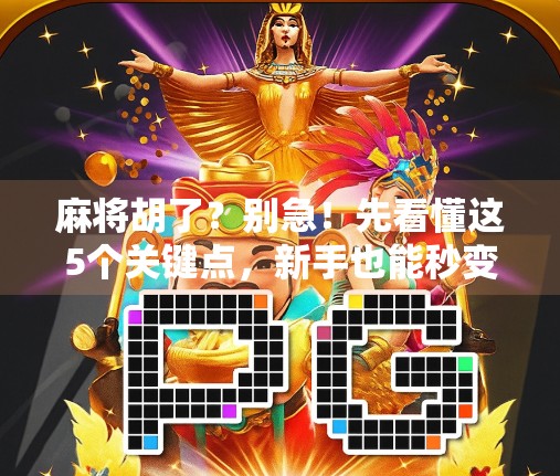 麻将胡了?别急!先看懂这5个关键点,新手也能秒变高手!