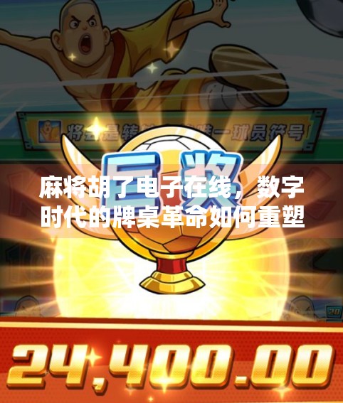 麻将胡了电子在线,数字时代的牌桌革命如何重塑我们的社交与娱乐?