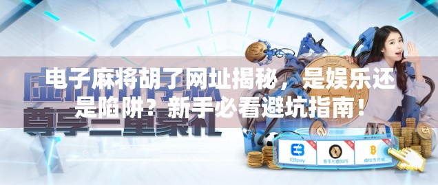 电子麻将胡了网址揭秘,是娱乐还是陷阱?新手必看避坑指南!