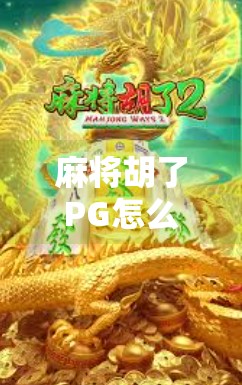 麻将胡了PG怎么玩?新手必看!手把手教你从零开始上手这款热门游戏!