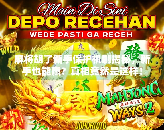 麻将胡了新手保护机制揭秘，新手也能赢？真相竟然是这样！