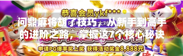 问鼎麻将胡了技巧，从新手到高手的进阶之路，掌握这7个核心秘诀轻松上分！