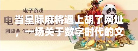 当星际麻将遇上胡了网址,一场关于数字时代的文化奇观