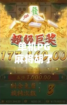 单机PG麻将胡了,为何这款经典游戏在移动时代依然风靡? 单机PG麻将胡了,为何这款经典游戏在移动时代依然风靡?