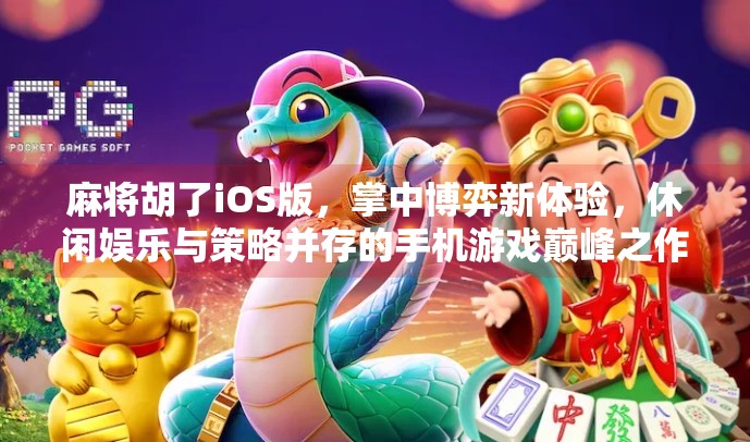 麻将胡了iOS版,掌中博弈新体验,休闲娱乐与策略并存的手机游戏巅峰之作