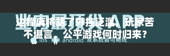 边锋麻将胡了外挂泛滥,玩家苦不堪言,公平游戏何时归来?