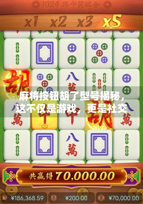 麻将按钮胡了型号揭秘，这不仅是游戏，更是社交密码！