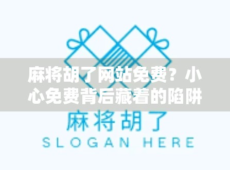 麻将胡了网站免费？小心免费背后藏着的陷阱！