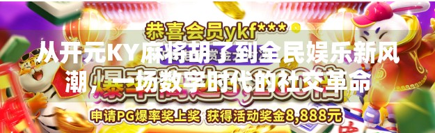 从开元KY麻将胡了到全民娱乐新风潮,一场数字时代的社交革命