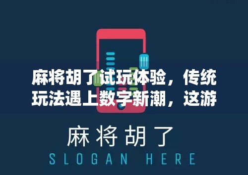 麻将胡了试玩体验,传统玩法遇上数字新潮,这游戏真的能让人上头吗?