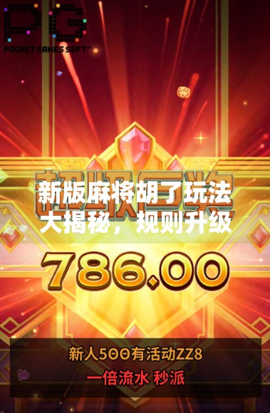 新版麻将胡了玩法大揭秘,规则升级、趣味加倍,你还在用老套路吗?