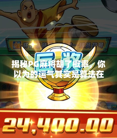 揭秘PG麻将胡了概率,你以为的运气其实是算法在操控? 揭秘PG麻将胡了概率,你以为的运气其实是算法在操控?