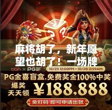 麻将胡了,新年愿望也胡了!一场牌局里的年味与人生哲理 麻将胡了,新年愿望也胡了!一场牌局里的年味与人生哲理