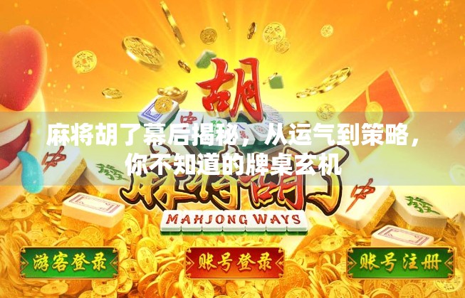 麻将胡了幕后揭秘,从运气到策略,你不知道的牌桌玄机