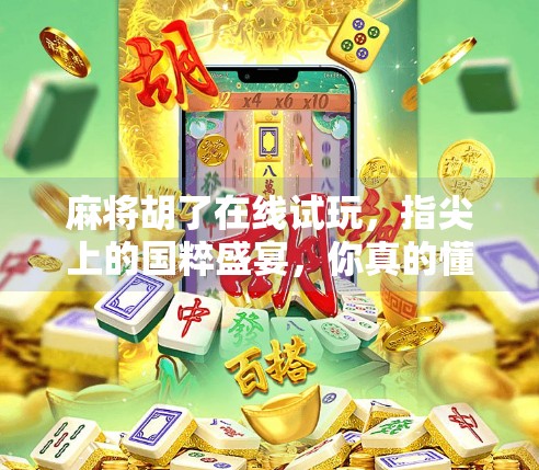 麻将胡了在线试玩,指尖上的国粹盛宴,你真的懂它吗?