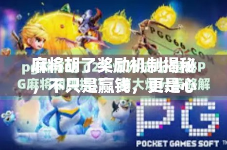 麻将胡了奖励机制揭秘,不只是赢钱,更是心理博弈的艺术!