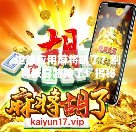 边锋应用麻将胡了?别再被套路骗了!揭秘这款免费麻将背后的真相!